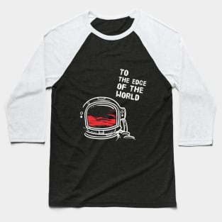 To the edge of the world - Astronaut Baseball T-Shirt